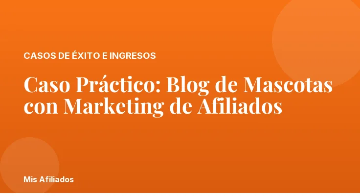 Caso Práctico: Blog de Mascotas con Marketing de Afiliados