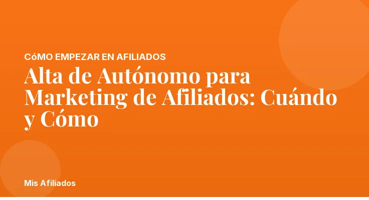 Alta de Autónomo para Marketing de Afiliados: Cuándo y Cómo
