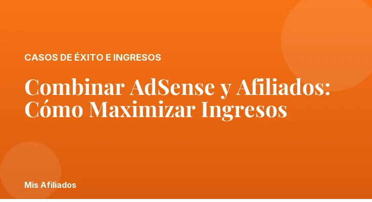 Combinar AdSense y Afiliados: Cómo Maximizar Ingresos