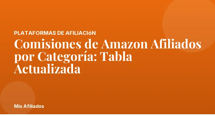 Comisiones de Amazon Afiliados por Categoría: Tabla Actualizada