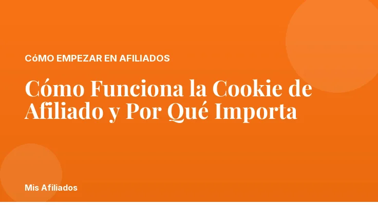 Cómo Funciona la Cookie de Afiliado y Por Qué Importa