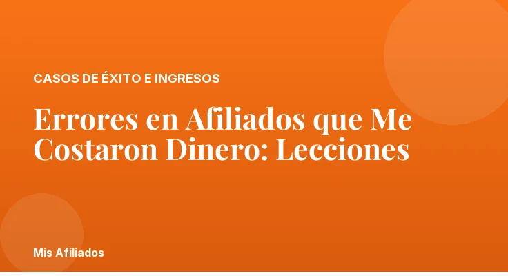 Errores en Afiliados que Me Costaron Dinero: Lecciones