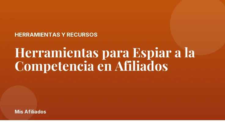 Herramientas para Espiar a la Competencia en Afiliados