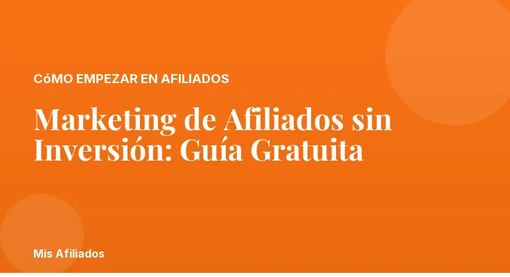 Marketing de Afiliados sin Inversión: Guía Gratuita