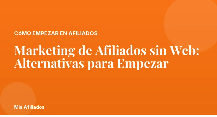 Marketing de Afiliados sin Web: Alternativas para Empezar