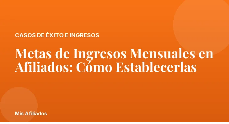 Metas de Ingresos Mensuales en Afiliados: Cómo Establecerlas