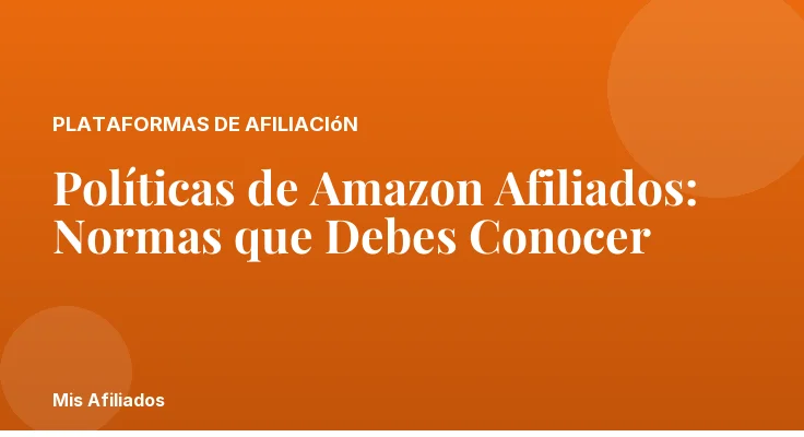 Políticas de Amazon Afiliados: Normas que Debes Conocer