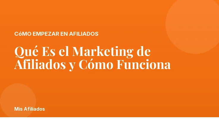 Qué Es el Marketing de Afiliados y Cómo Funciona