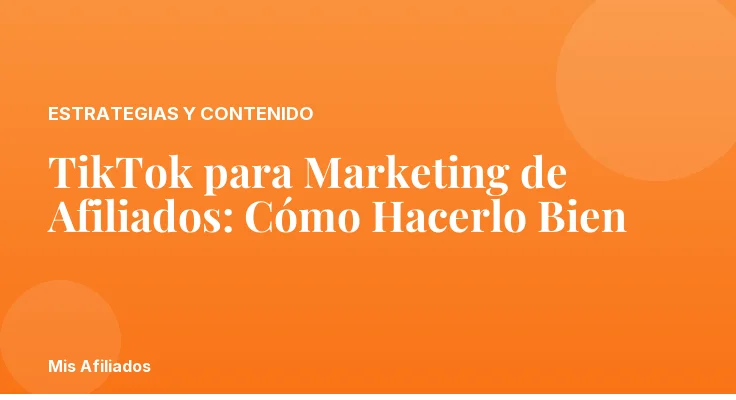 TikTok para Marketing de Afiliados: Cómo Hacerlo Bien