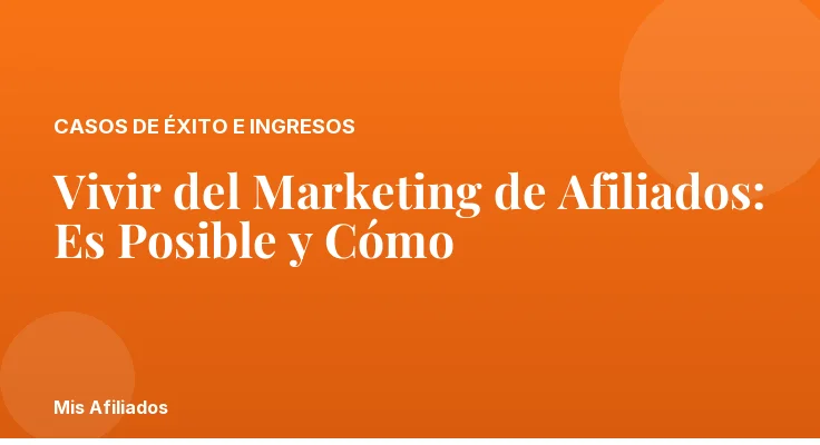 Vivir del Marketing de Afiliados: Es Posible y Cómo